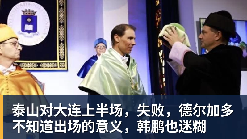 mk体育泰山对大连上半场,失败,德尔加多不知道出场的意义,韩鹏也迷糊