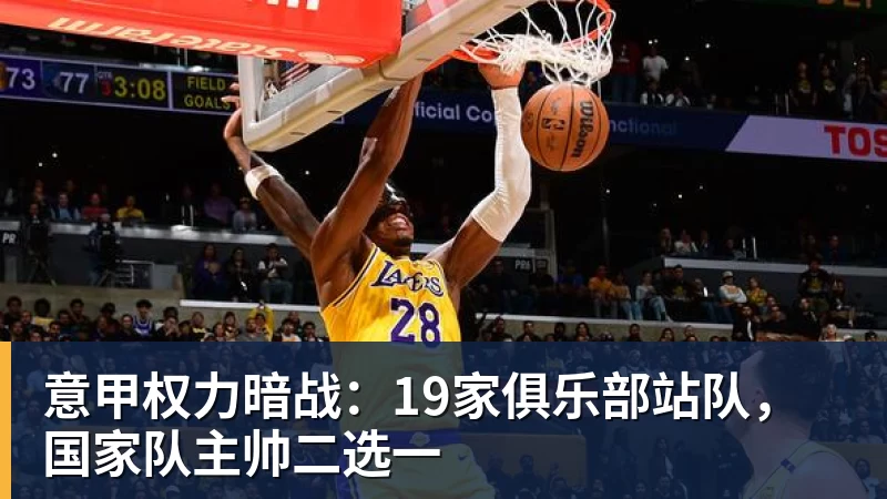 意甲权力暗战:19家俱乐部站队,国家队主帅二选一